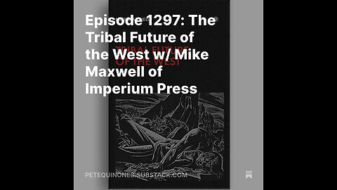 Episode 1297: The Tribal Future of the West w/ Mike Maxwell of Imperium Press