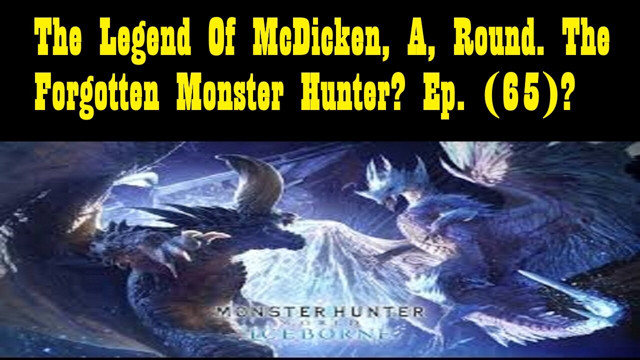 The Legend Of McDicken, A, Round. The Forgotten Monster Hunter? Ep. (65)? #monsterhunterworld