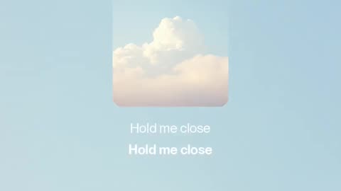 Hold me close
