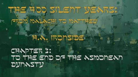 The 400 Silent Years | Chapter 3: To The End of the Asmonean Dynasty