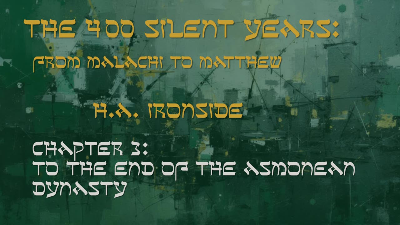 The 400 Silent Years | Chapter 3: To The End of the Asmonean Dynasty