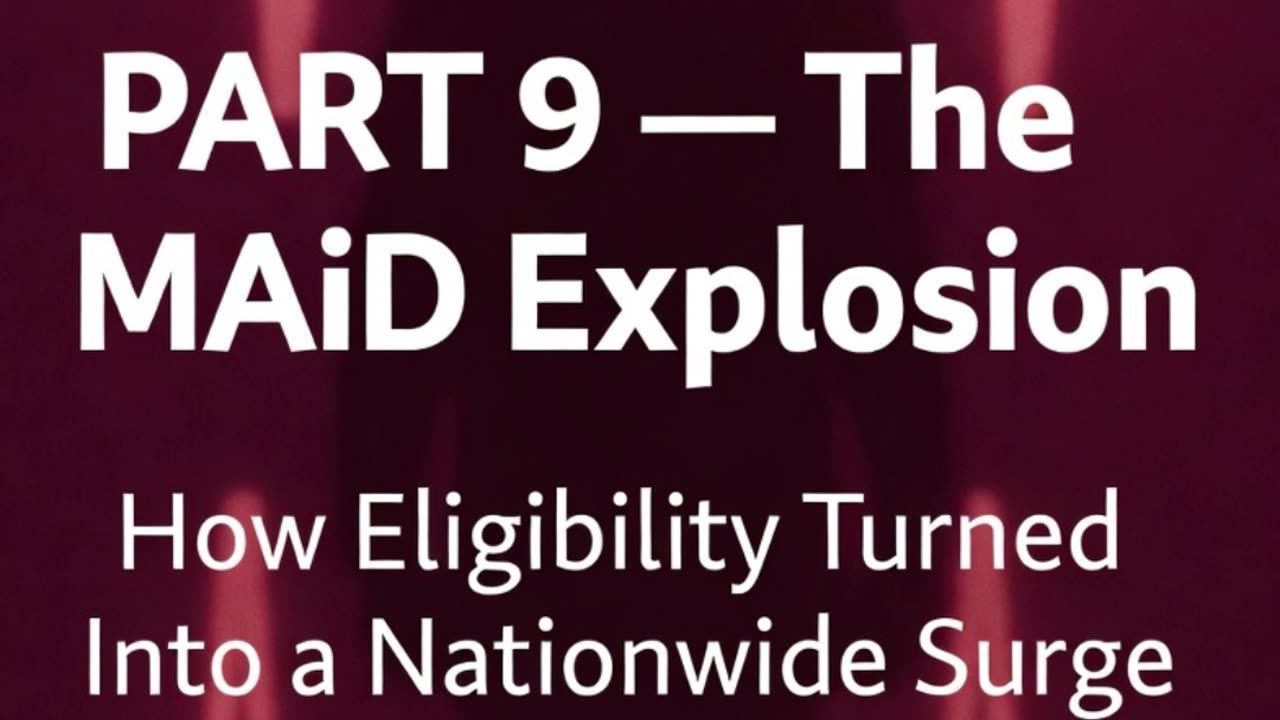 ⭐ PART 9 — The MAiD Explosion How Eligibility Turned Into a Nationwide Surge