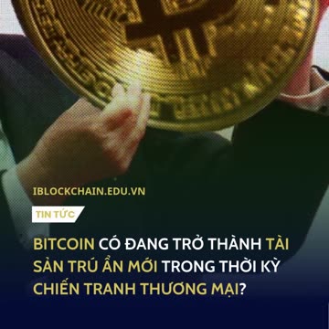 Bitcoin đang trở thành tài sản trú ẩn mới trong thời kỳ chiến tranh thương mại? iblockchain.edu.vn