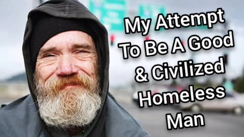 I'm Trying To Be A Good & Civilized Homeless Man