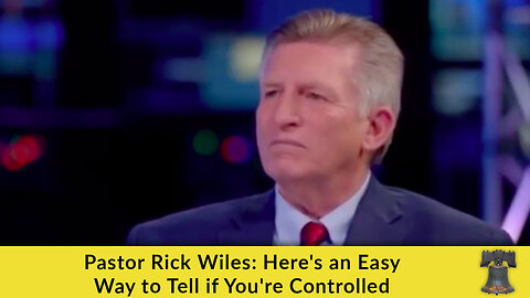 Pastor Rick Wiles: Here's an Easy Way to Tell if You're Controlled