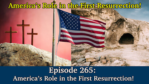 Live Podcast Ep. 265 - America’s Role in the First Resurrection!