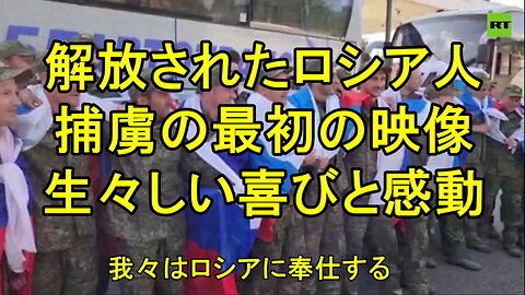 解放されたロシア人捕虜の最初の映像 ― 生々しい喜びと感動。