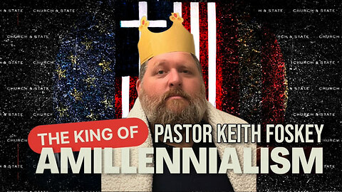 Pastor Keith Foskey the king of Amillennialism