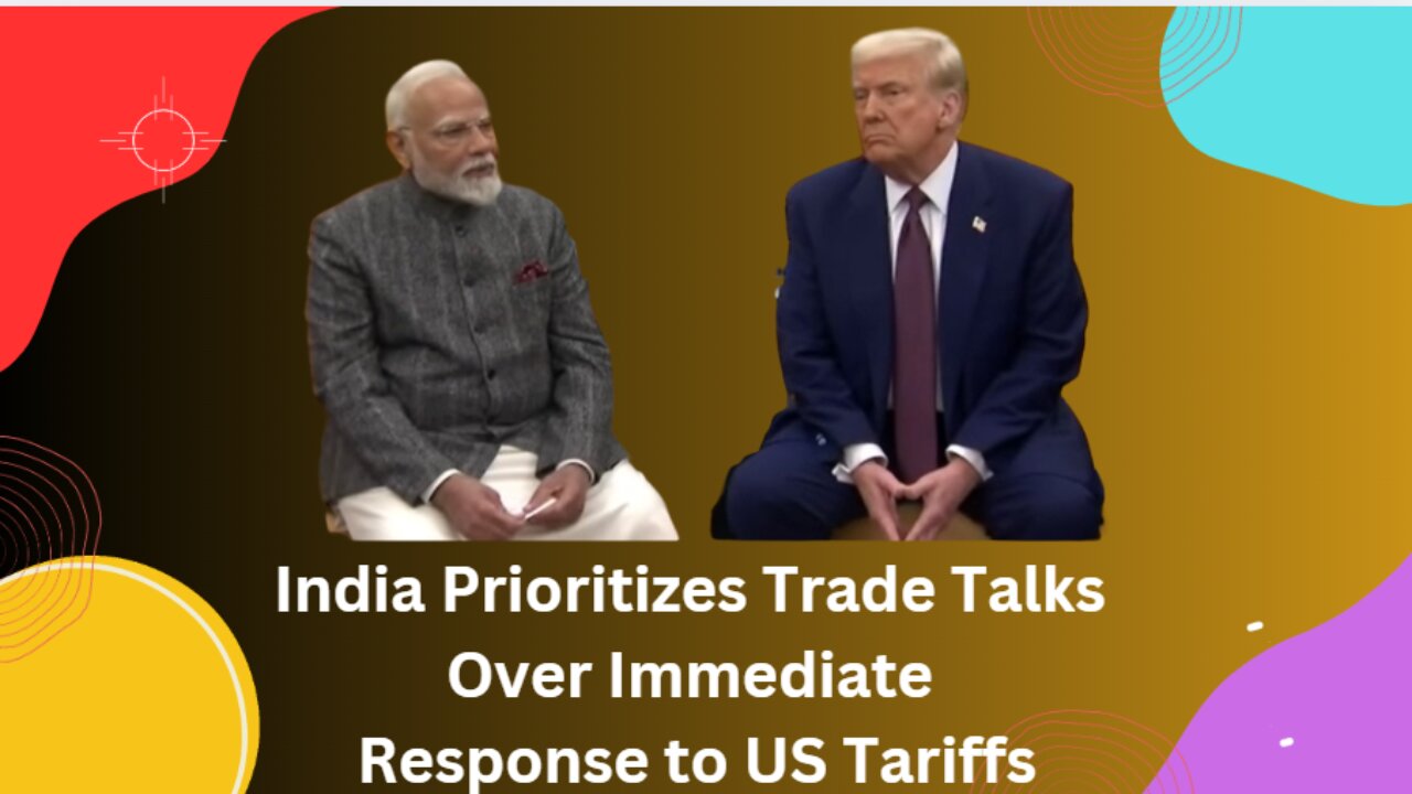 India Prioritizes Trade Talks Over Immediate Response to US Tariffs