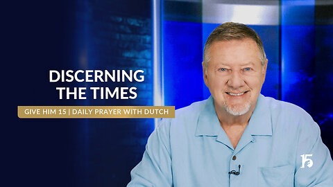 Discerning the Times | Give Him 15: Daily Prayer with Dutch | June 17, 2025