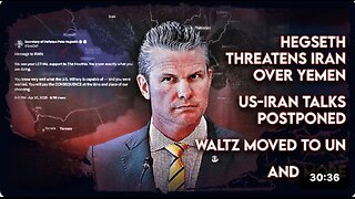 Hegseth Threatens Iran Over Yemen, US-Iran Talks Postponed, Waltz Moved to UN