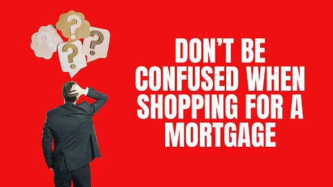Don't Be Confused When Shopping for a Mortgage