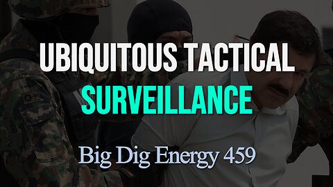 Big Dig Energy 459: Ubiquitous Tactical Surveillance