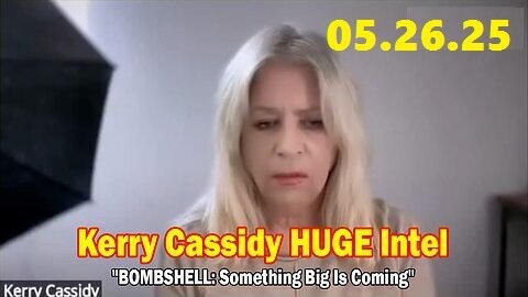 Kerry Cassidy & Maryam Heinein HUGE Intel May 26- 'BOMBSHELL- Something Big Is Coming'
