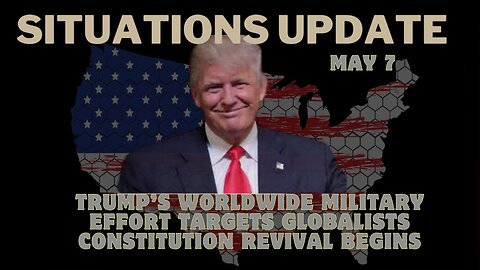 Situation Update: Trump-Led Alliance Moves Against Globalist Empire - May 7