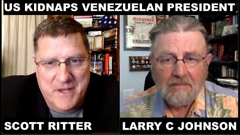 LARRY C JOHNSON & SCOTT RITTER - US KIDNAPS VENEZUELAN PRESIDENT FOR THE 2ND TIME