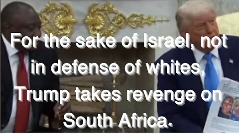 For the sake of Israel, not in defense of whites, Trump takes revenge on South Africa.