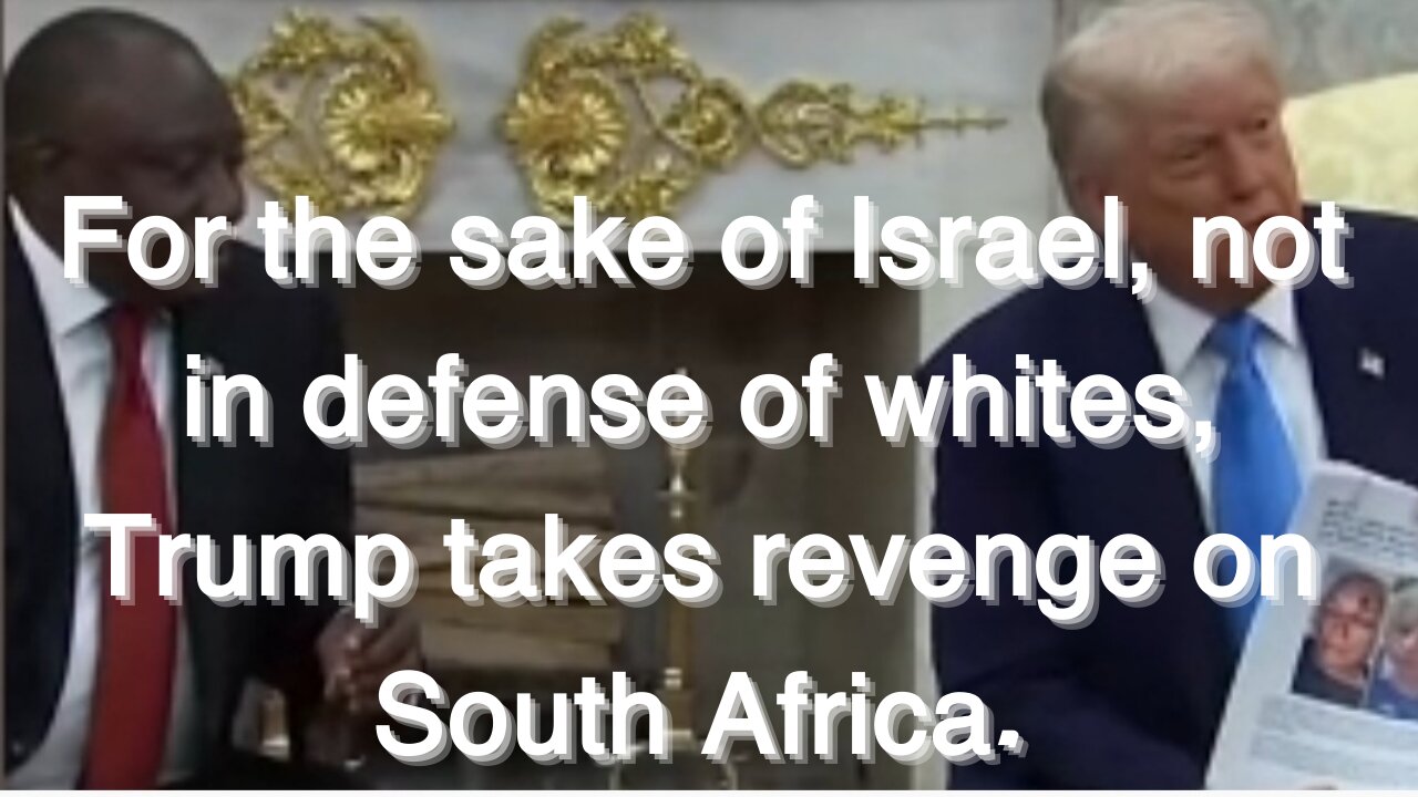 For the sake of Israel, not in defense of whites, Trump takes revenge on South Africa.