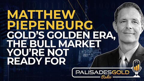 Matthew Piepenburg: Gold’s Golden Era - The Bull Market You’re Not Ready For