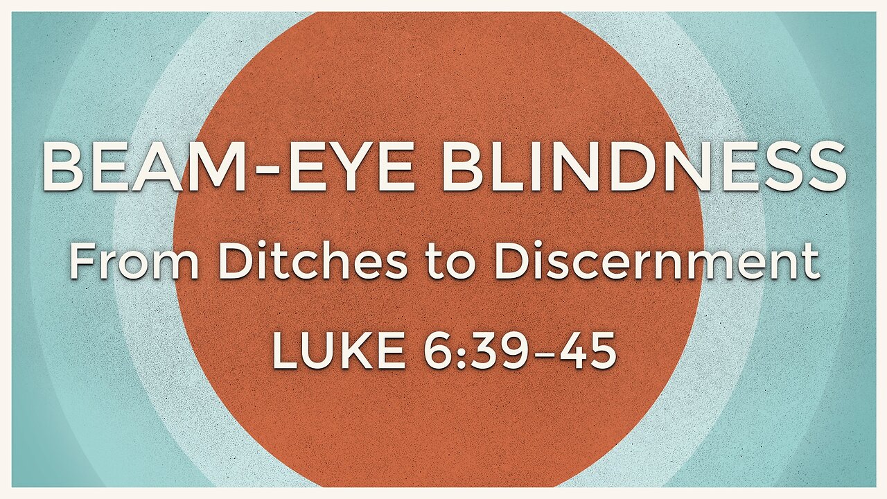June 29, 2025 - Sunday AM MESSAGE - Beam-Eye Blindness (Luke 6:39-45)