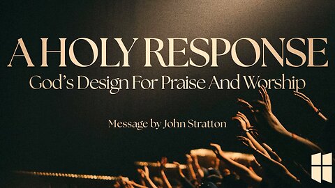 A Holy Response: God's Design For Praise And Worship | Guest Speaker John Stratton