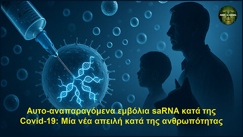 Αυτο-αναπαραγόμενα εμβόλια saRNA κατά της Covid-19: Μία νέα απειλή κατά της ανθρωπότητας