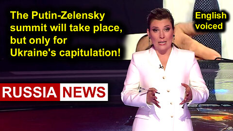 The Putin-Zelensky summit will take place, but only for Ukraine's capitulation!