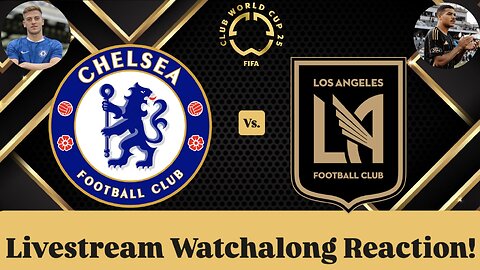 Chelsea FC Vs. LAFC FIFA Club World Cup 2025 Group D Livestream Watchalong Reaction