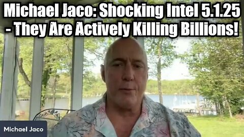 Michael Jaco: Shocking Intel 5.1.25 - They Are Actively Killing Billions!
