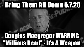 Douglas Macgregor WARNING "Millions Dead" 5.7.25 - It's A Weapon of Mass Destruction