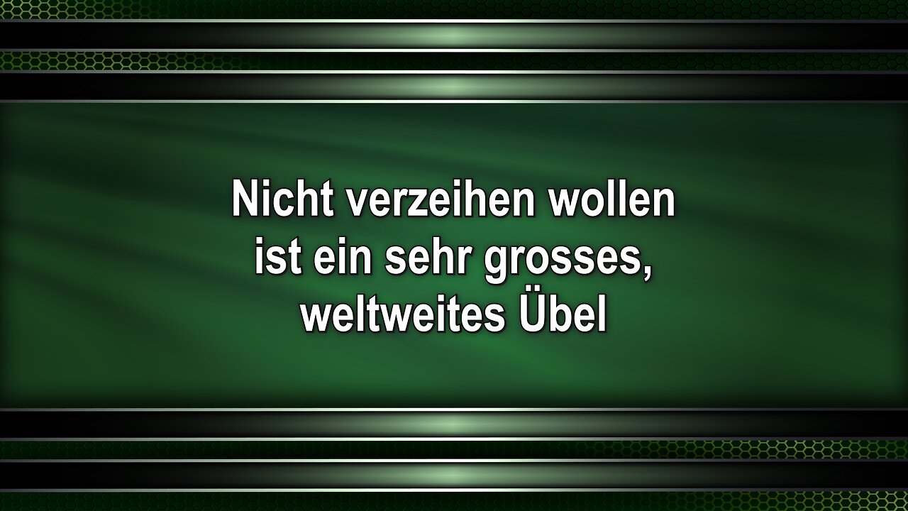 Nicht verzeihen wollen ist ein sehr grosses, weltweites Übel
