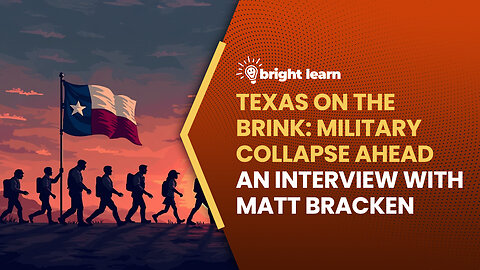 BrightLearn - Texas on the Brink: Military Collapse Ahead, an interview with Matt Bracken