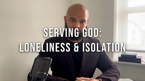 Serving God: Loneliness & Isolation