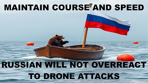 RUSSIANS WON'T OVERREACT TO DRONE ATTACKS - THEY WILL MAINTAIN COURSE AND SPEED!