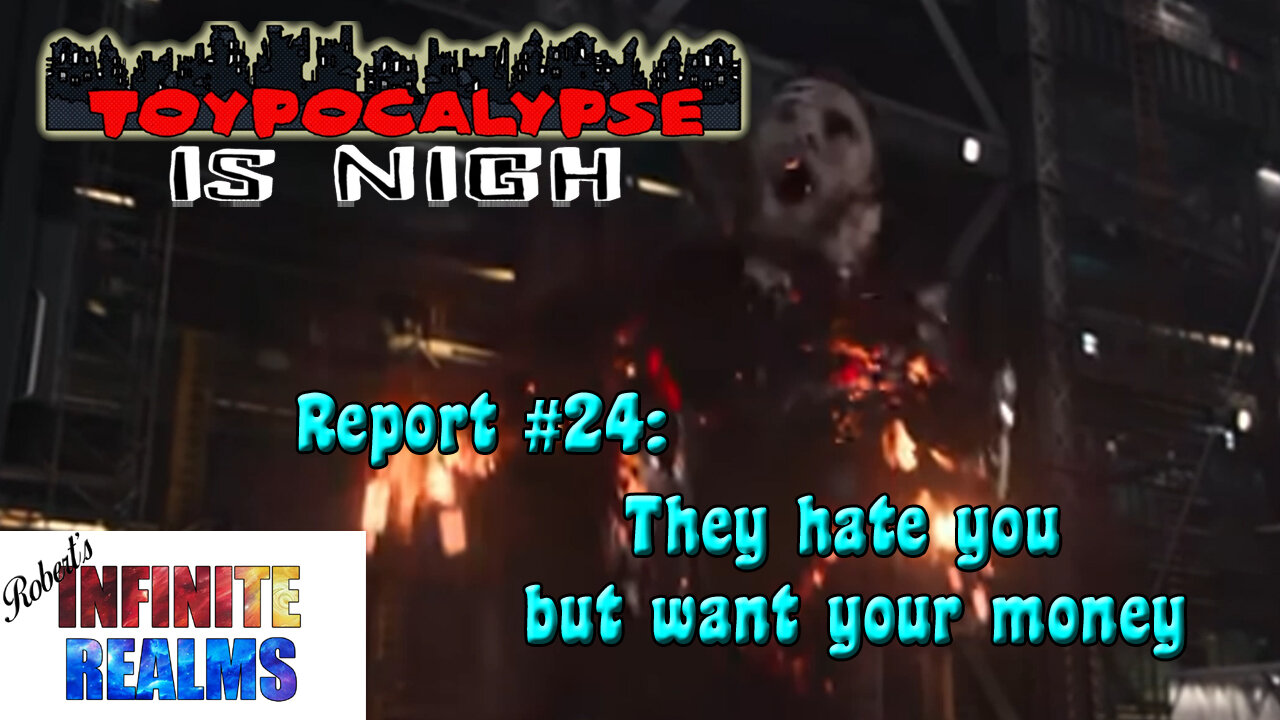 Toypocalypse Report 24: They hate you but want your money.