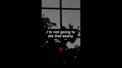 I’m not going to die that easily. 💯
