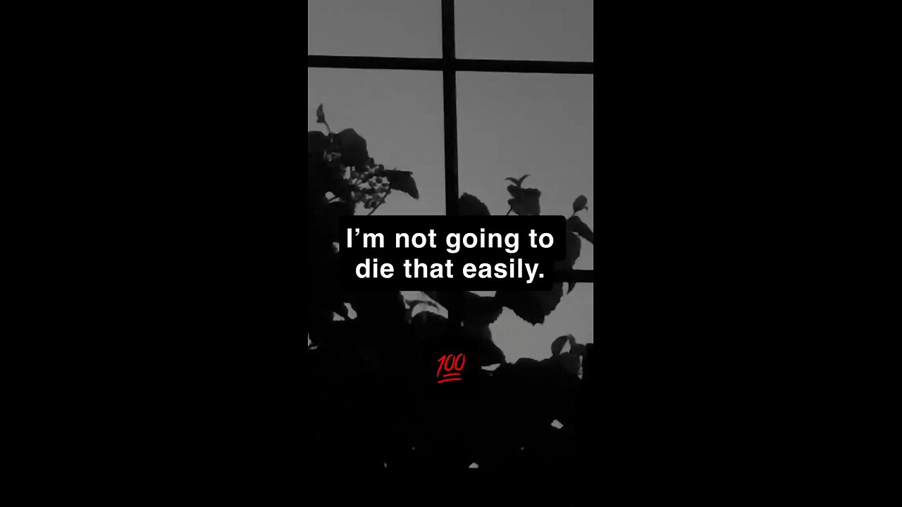 I’m not going to die that easily. 💯