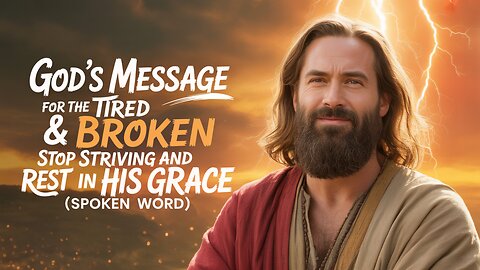God’s Message for the Tired & Broken | Stop Striving and Rest in His Grace (Spoken Word)