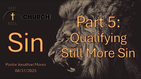 I AM WELL Church Sermon #113 "Sin Part 5: Qualifying Still More Sin" 08/31/2025