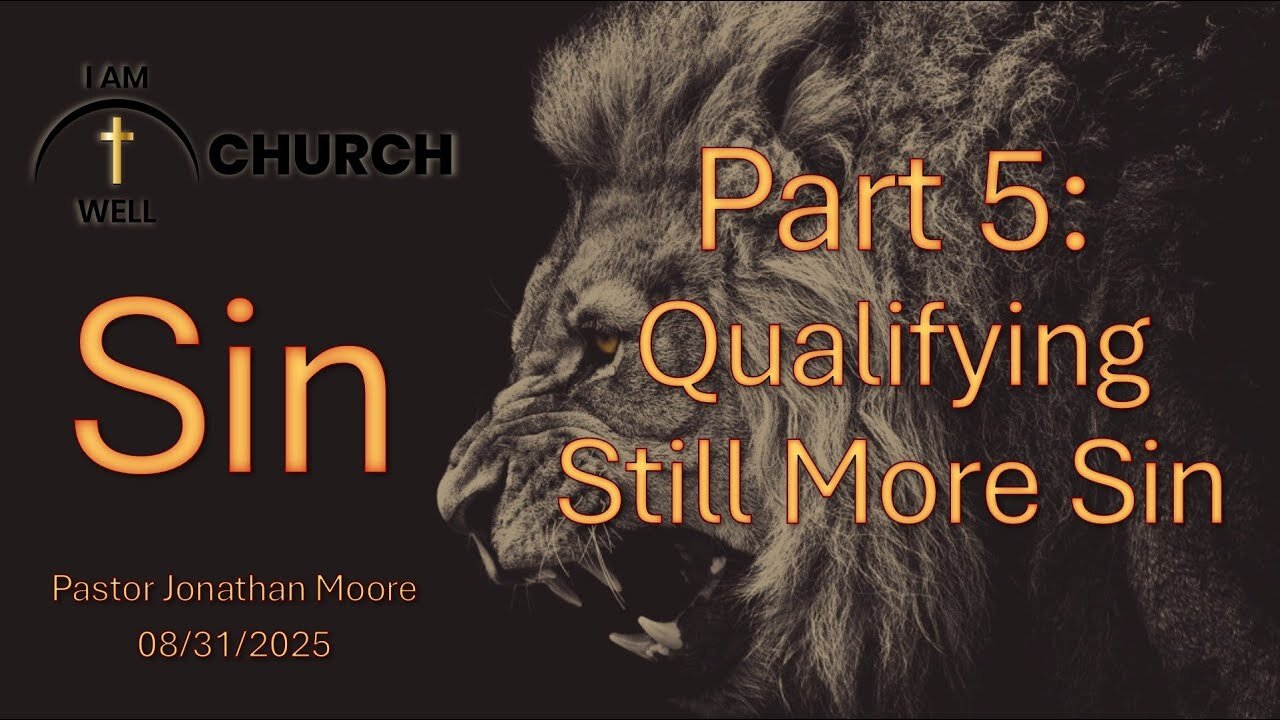 I AM WELL Church Sermon #113 "Sin Part 5: Qualifying Still More Sin" 08/31/2025