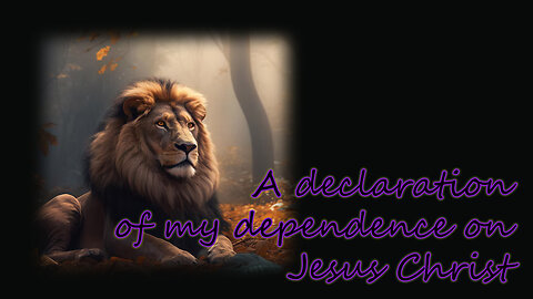 A declaration of my dependence on Jesus Christ