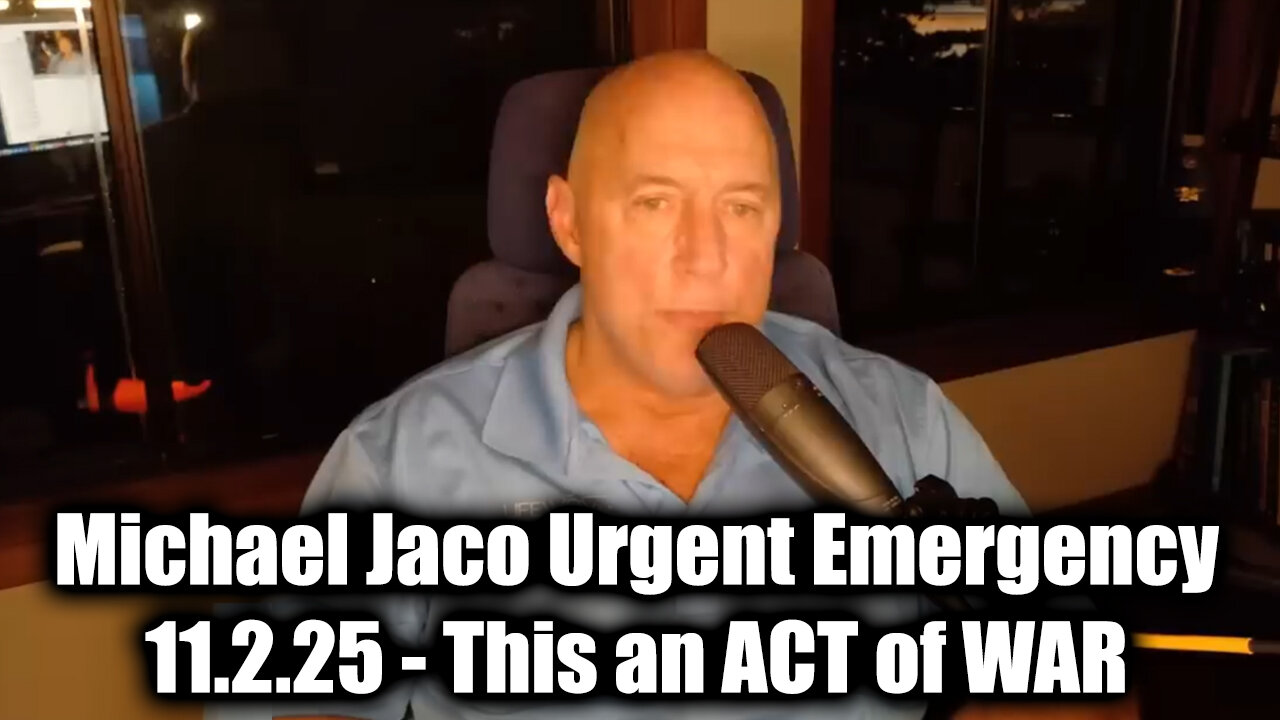 Michael Jaco Urgent Emergency 11.2.25 - This an ACT of WAR