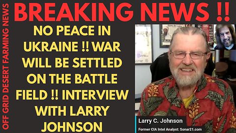 BREAKING NEWS: NO PEACE TREATY IN UKRAINE, WAR WILL BE SETTLED ON THE BATTLE FIELD..INTERVIEW WITH LARRY JOHNSON