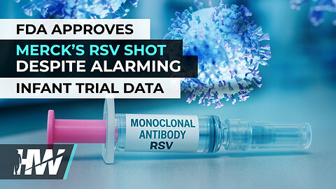 FDA APPROVES MERCK’S RSV SHOT DESPITE ALARMING INFANT TRIAL DATA