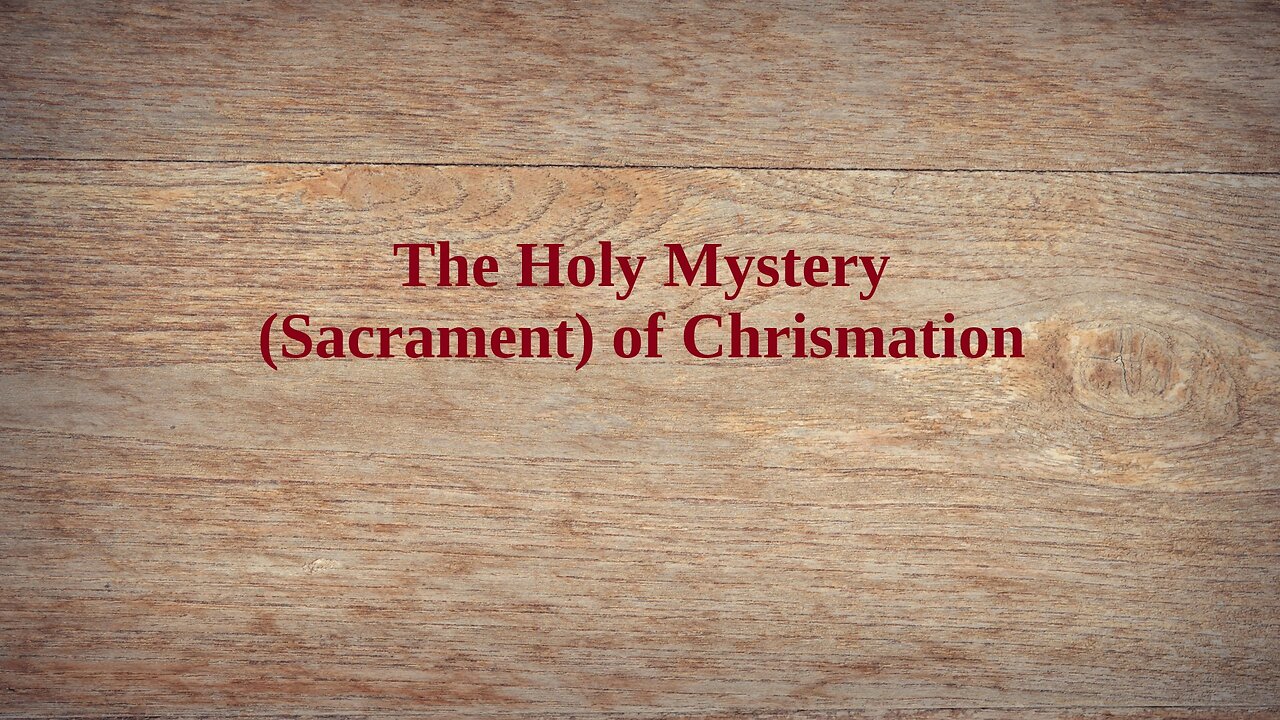 The Holy Mystery of Chrismation (Sacrament of Confirmation)