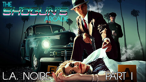 The Shogun's Arcade: L.A. Noire Part I