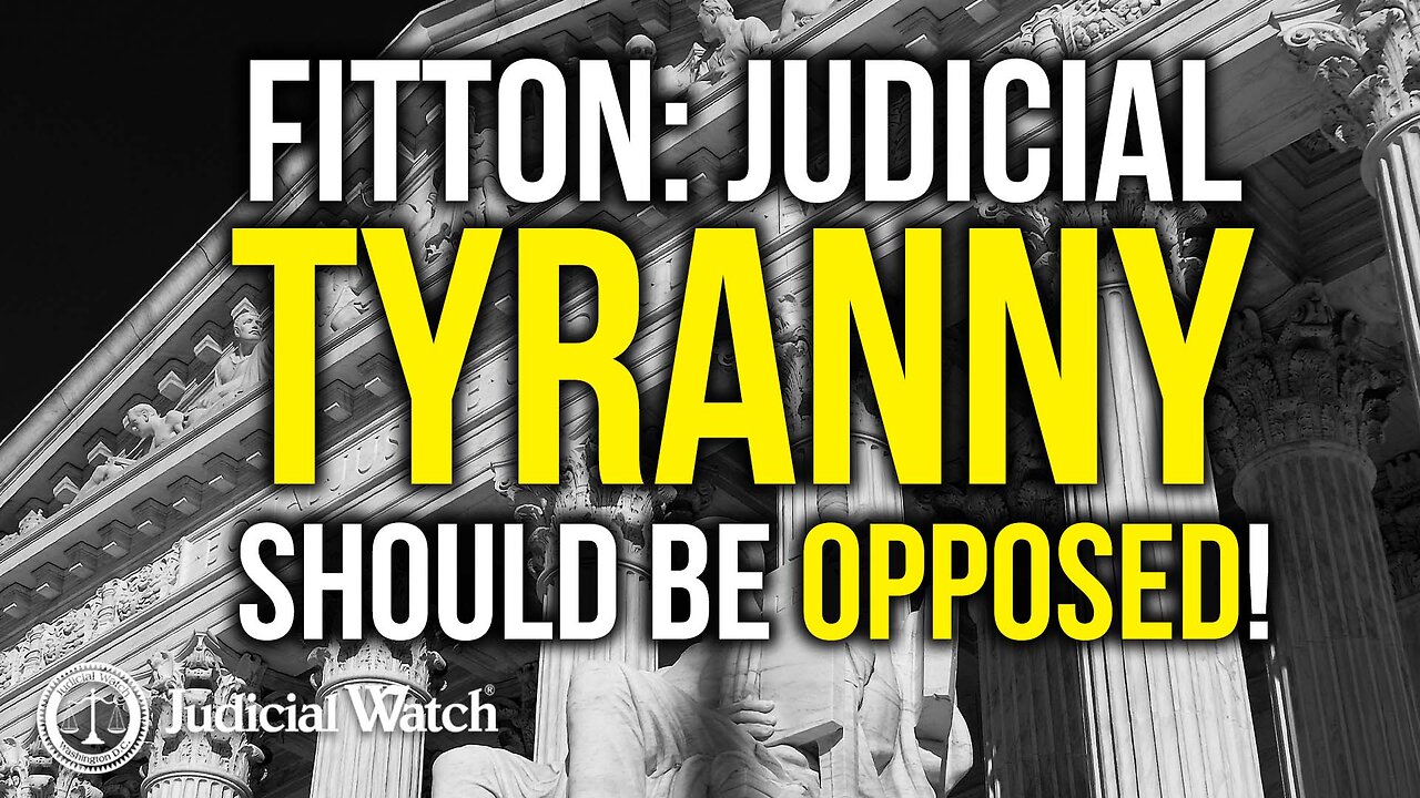 FITTON: Judicial Tyranny Should Be OPPOSED!