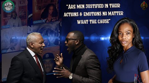 Are Men Justified In Their Actions and Emotions No Matter What The Cause?