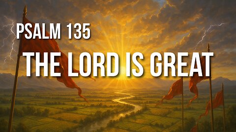 Psalm 135 – The One True God: Worthy of Praise, Above All Others