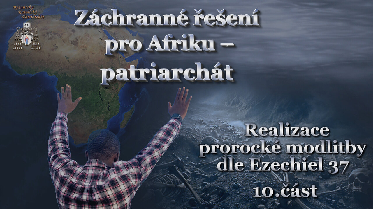 Záchranné řešení pro Afriku – patriarchát /Realizace prorocké modlitby dle Ezechiela 37 - 10. část/